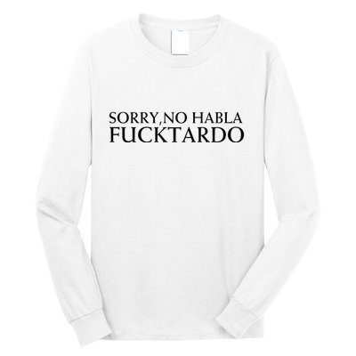 Sorry No Habla Fucktardo Funny Sarcastic Long Sleeve Shirt