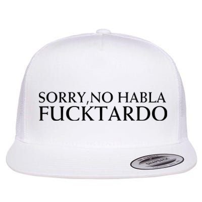 Sorry No Habla Fucktardo Funny Sarcastic Flat Bill Trucker Hat