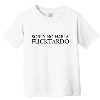 Sorry No Habla Fucktardo Funny Sarcastic Toddler T-Shirt