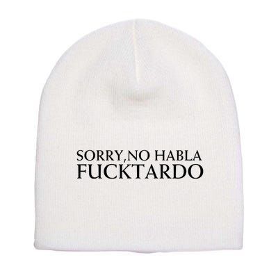 Sorry No Habla Fucktardo Funny Sarcastic Short Acrylic Beanie