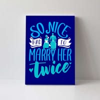 So Nice Had To Marry Her Twice Wedding Renewal Ceremony Gift Canvas