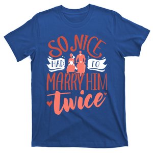 So Nice Had To Marry Him Twice Wedding Renewal Ceremony Gift T-Shirt