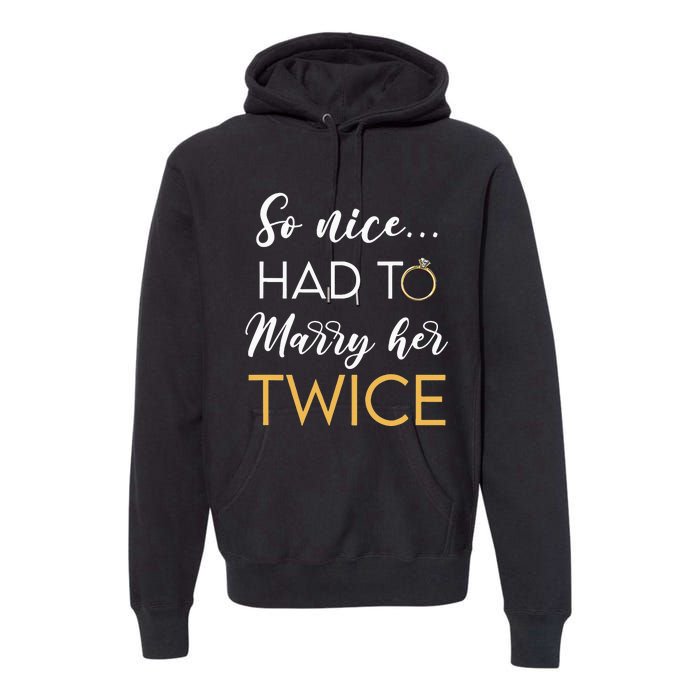 So Nice Had To Marry Her Twice Wedding Vow Renewal Ceremony Premium Hoodie