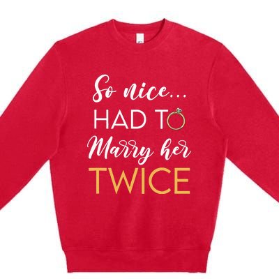 So Nice Had To Marry Her Twice Wedding Vow Renewal Ceremony Premium Crewneck Sweatshirt