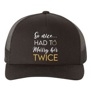 So Nice Had To Marry Her Twice Wedding Vow Renewal Ceremony Yupoong Adult 5-Panel Trucker Hat