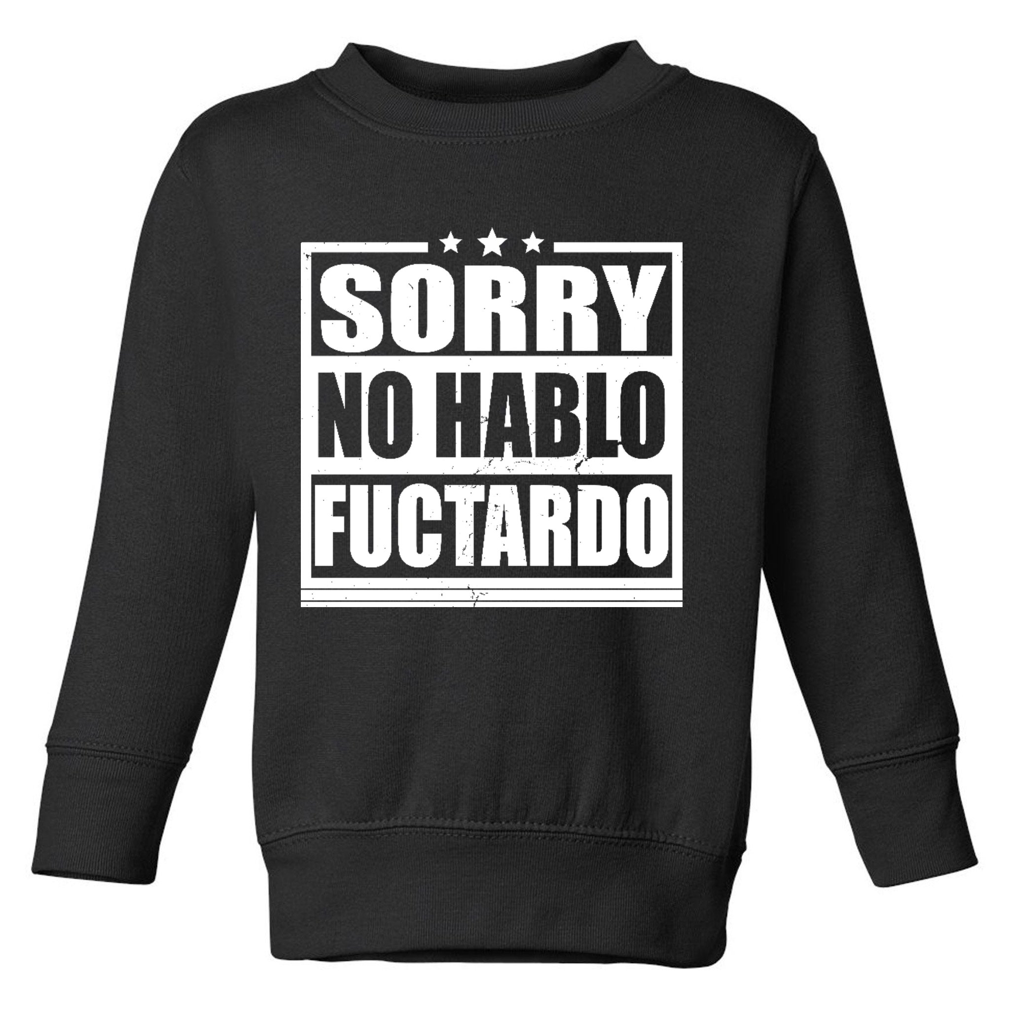 Sorry No Hablo Fuctardo Funny Toddler Sweatshirt