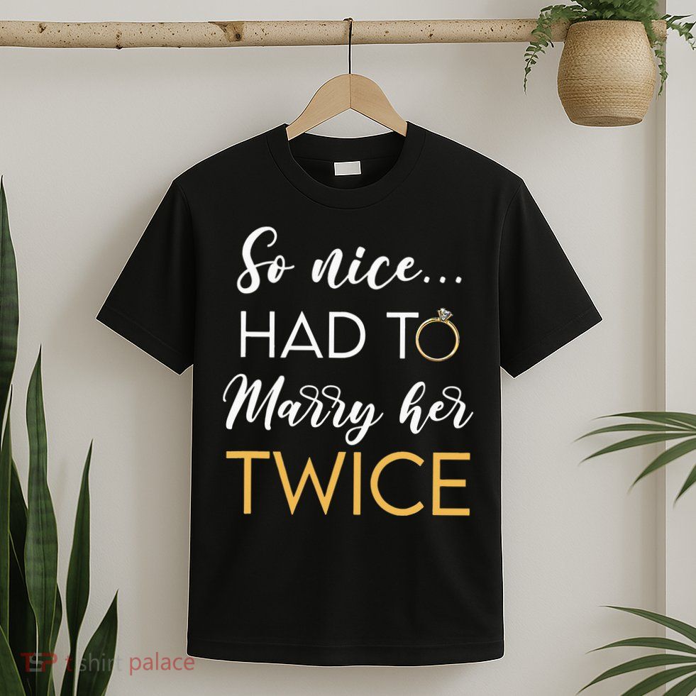 So Nice Had To Marry Her Twice Wedding Vow Renewal Ceremony T-Shirt