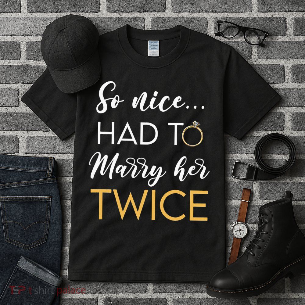 So Nice Had To Marry Her Twice Wedding Vow Renewal Ceremony Tall T-Shirt