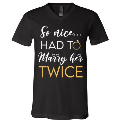 So Nice Had To Marry Her Twice Wedding Vow Renewal Ceremony V-Neck T-Shirt
