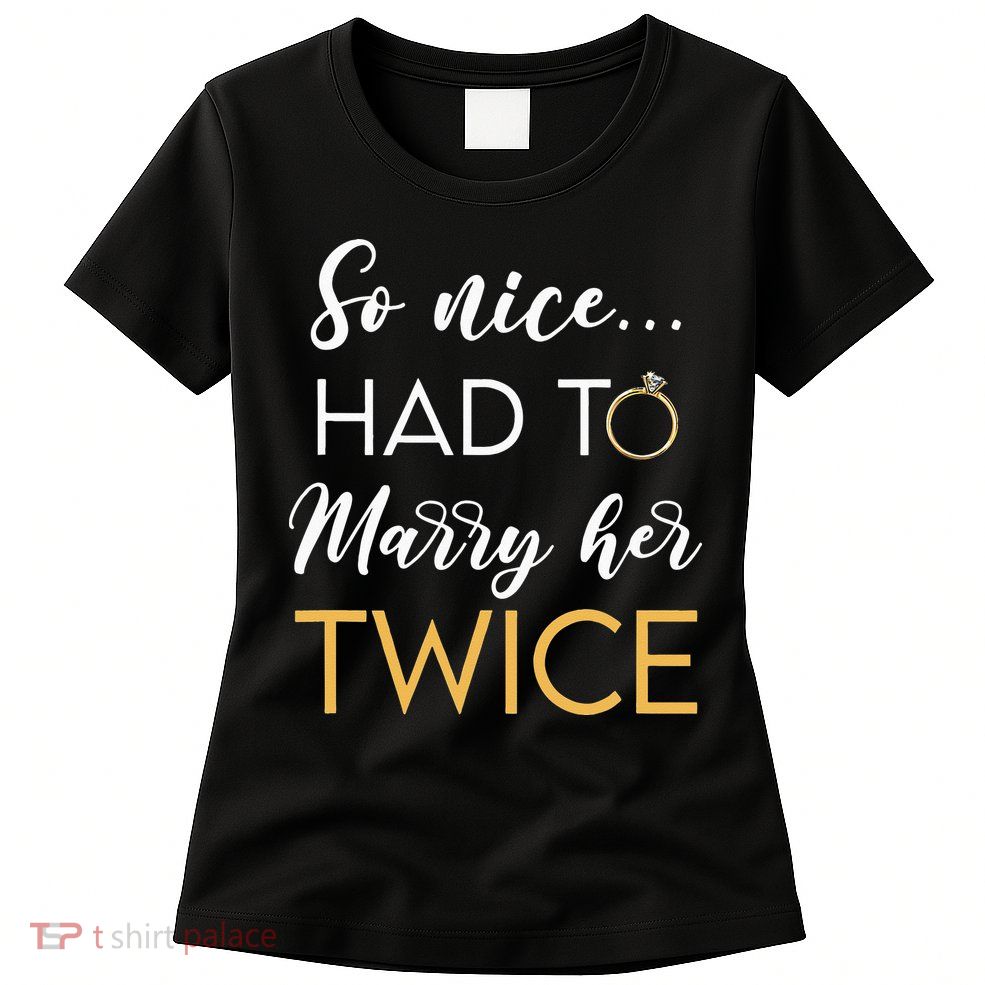 So Nice Had To Marry Her Twice Wedding Vow Renewal Ceremony Womens T-Shirt