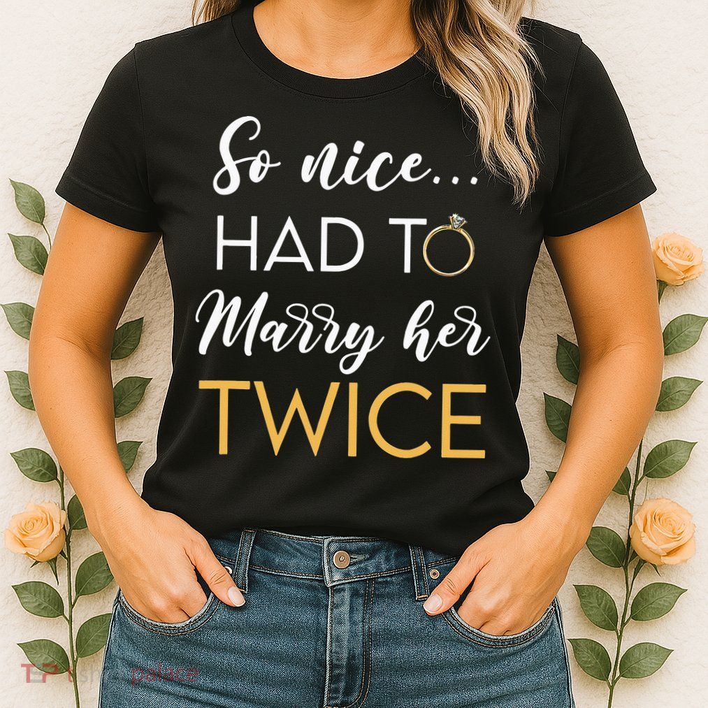 So Nice Had To Marry Her Twice Wedding Vow Renewal Ceremony Womens T-Shirt