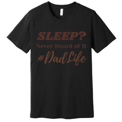 SLEEP Never Heard Of It Dad Life Funny Design Premium T-Shirt