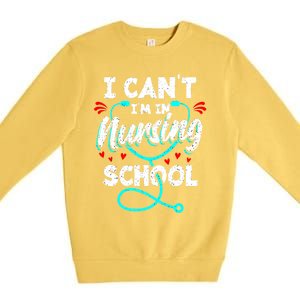 Student Nurse I Cant Im In Nursing School Gift Premium Crewneck Sweatshirt