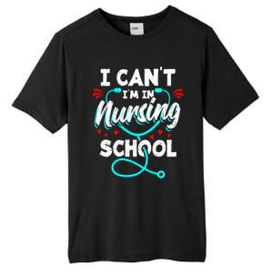 Student Nurse I Cant Im In Nursing School Gift Tall Fusion ChromaSoft Performance T-Shirt