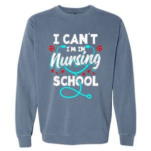 Student Nurse I Cant Im In Nursing School Gift Garment-Dyed Sweatshirt