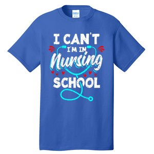 Student Nurse I Cant Im In Nursing School Gift Tall T-Shirt