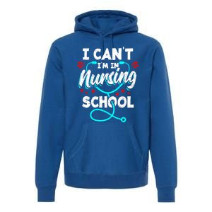 Student Nurse I Cant Im In Nursing School Gift Premium Hoodie