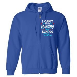 Student Nurse I Cant Im In Nursing School Gift Full Zip Hoodie