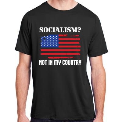 Socialism Not In My Country Freedom Patriotic Anti Socialism Gift Adult ChromaSoft Performance T-Shirt