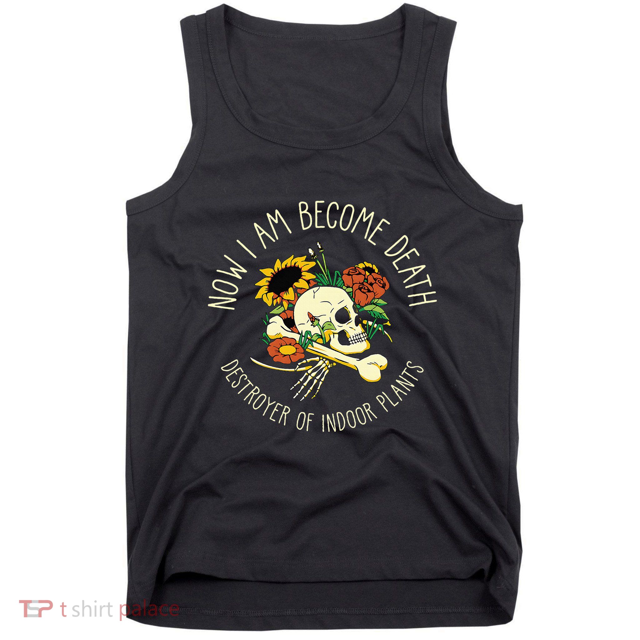 Skull Now I Am Become Death Destroyer Of Indoor Plants Tank Top