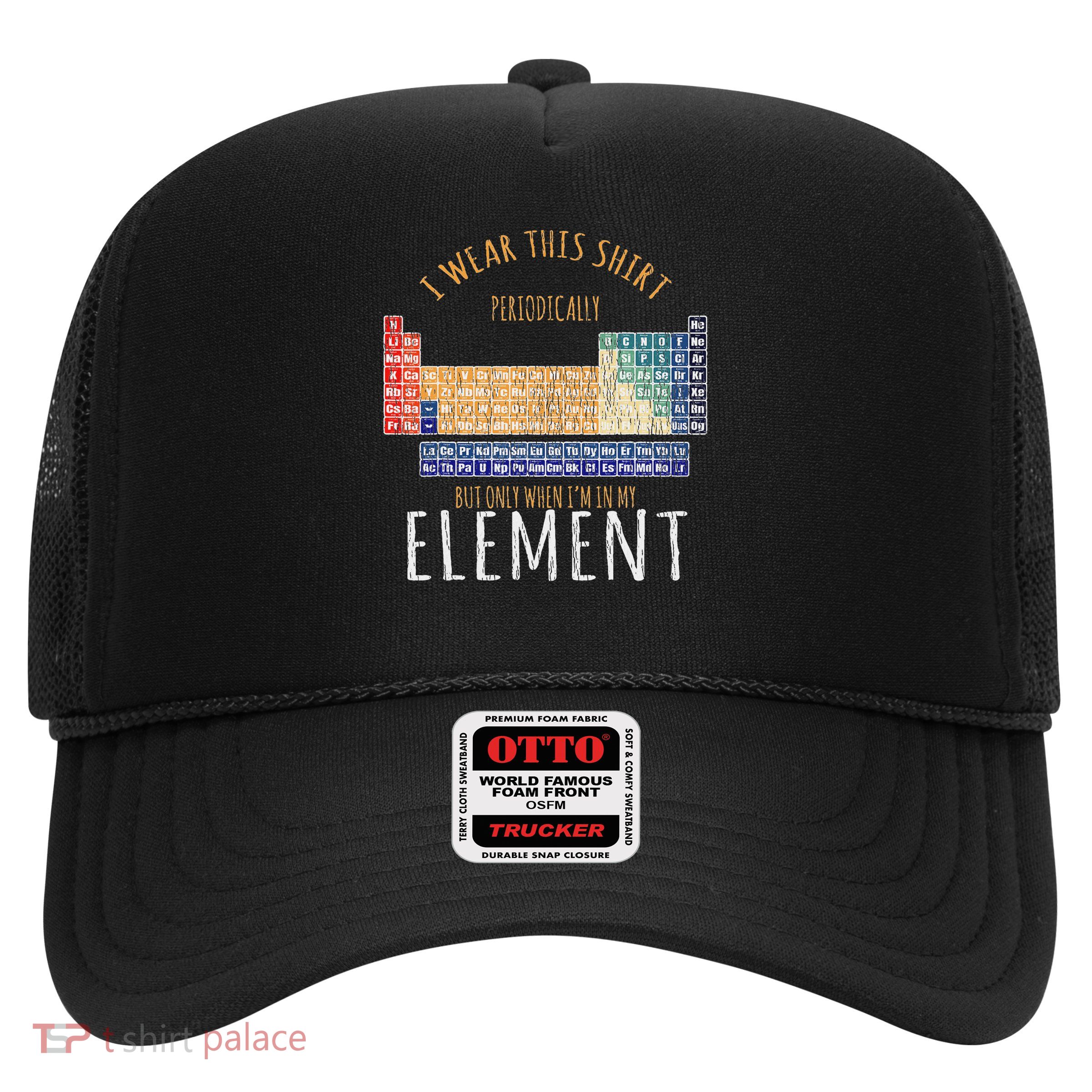 Science Nerd I Wear This Periodically Periodic Trucker Hat
