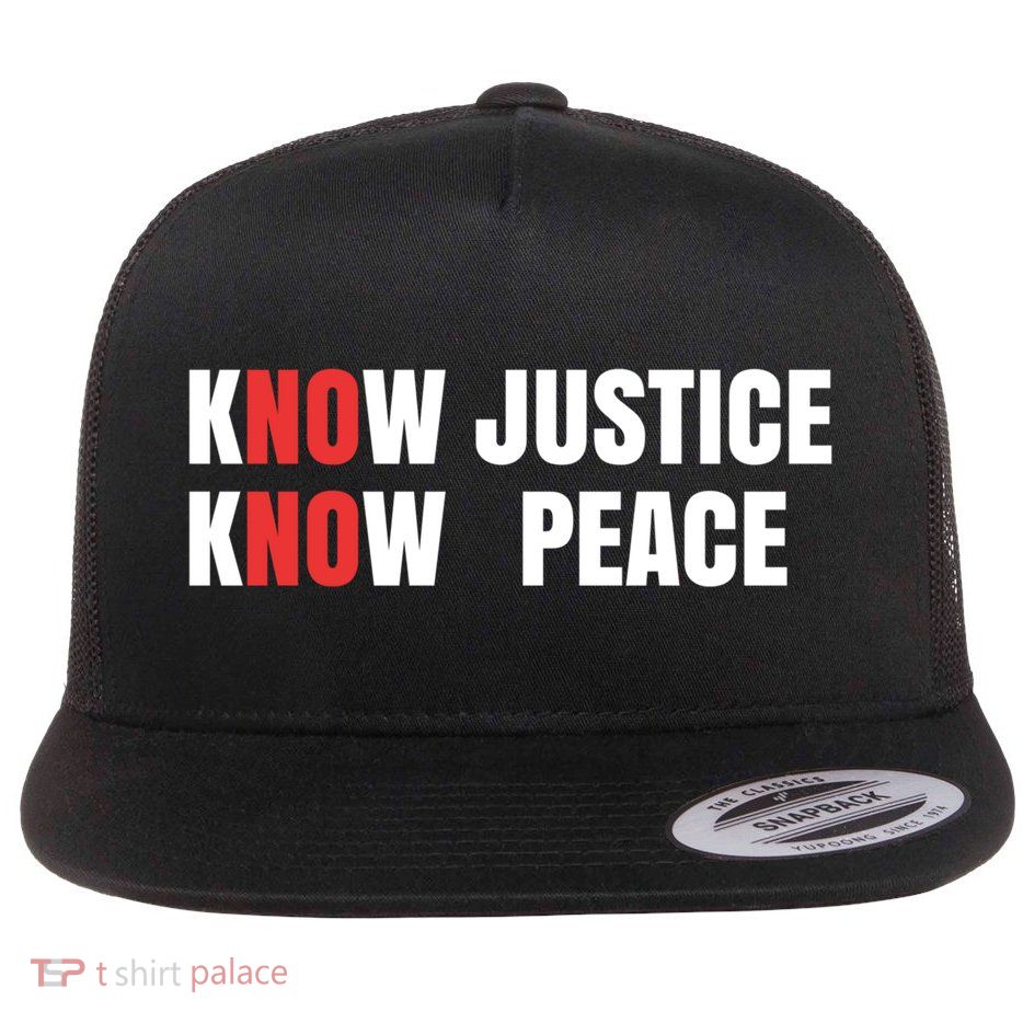 Slogan No Justice No Peace Know Justice Know Peace Gift Flatbill Hat