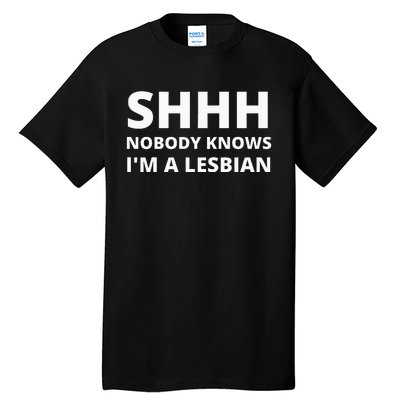 Shhh Nobody Knows IM A Lesbian Tall T-Shirt