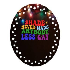 Shade Never Made Anybody Less Gay LGBTQ Rainbow Pride Ceramic Oval Ornament