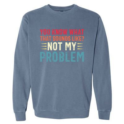 Sarcasm Not My Problem Funny Saying Sarcastic Garment-Dyed Sweatshirt