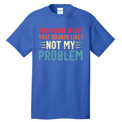 Sarcasm Not My Problem Funny Saying Sarcastic Tall T-Shirt