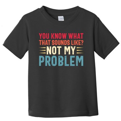 Sarcasm Not My Problem Funny Saying Sarcastic Toddler T-Shirt