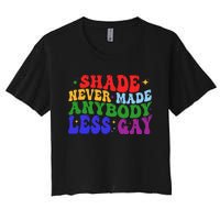 Shade Never Made Anybody Less Gay LGBTQ Rainbow Pride Women's Crop Top Tee