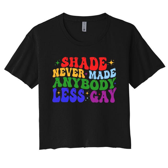 Shade Never Made Anybody Less Gay LGBTQ Rainbow Pride Women's Crop Top Tee