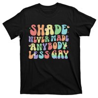 Shade Never Made Anybody Less Gay T-Shirt