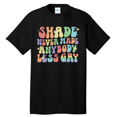 Shade Never Made Anybody Less Gay Tall T-Shirt