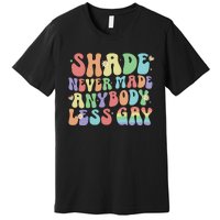 Shade Never Made Anybody Less Gay Premium T-Shirt