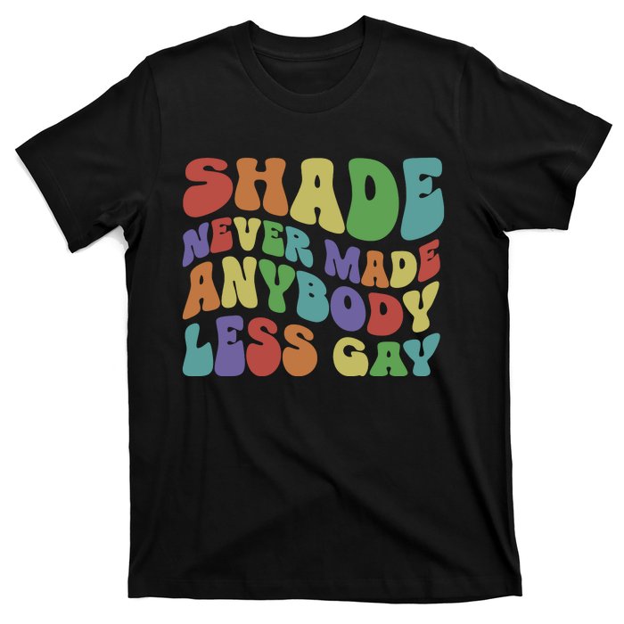 Shade Never Made Anybody Less Gay T-Shirt