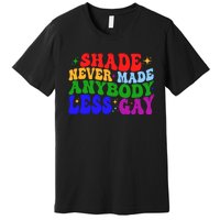 Shade Never Made Anybody Less Gay LGBTQ Rainbow Pride Premium T-Shirt