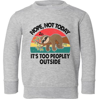 Sloth Nope Not Today Its Too Peopley Outside Funny Introvert Toddler Sweatshirt