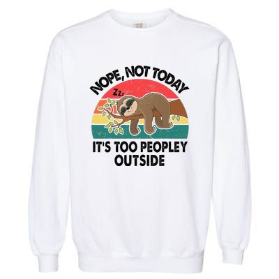 Sloth Nope Not Today Its Too Peopley Outside Funny Introvert Garment-Dyed Sweatshirt