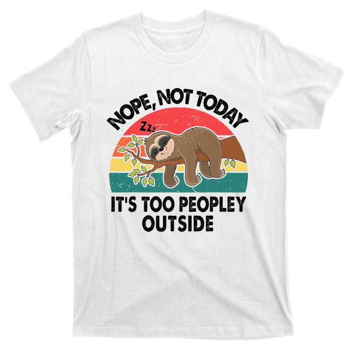 Sloth Nope Not Today Its Too Peopley Outside Funny Introvert T-Shirt