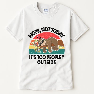 Sloth Nope Not Today Its Too Peopley Outside Funny Introvert Tall T-Shirt