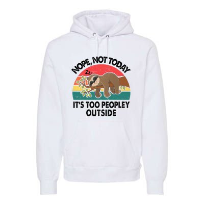 Sloth Nope Not Today Its Too Peopley Outside Funny Introvert Premium Hoodie