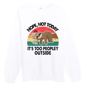 Sloth Nope Not Today Its Too Peopley Outside Funny Introvert Premium Crewneck Sweatshirt