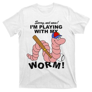 Sorry Not Now I’M Playing With My Worm T-Shirt