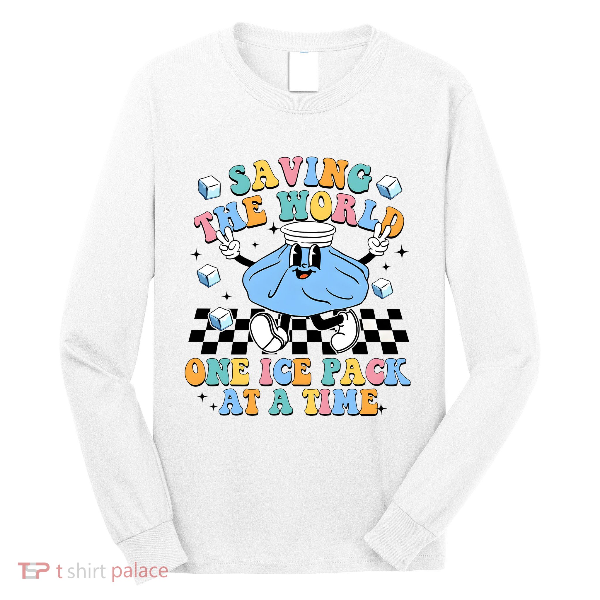 School Nurse Nursing Saving The World One Ice Pack At A Time Long Sleeve Shirt