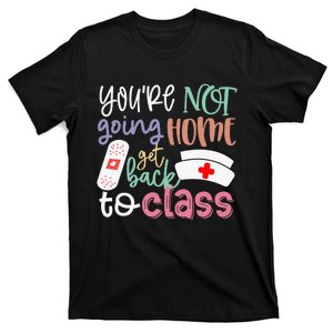 School Nurse On Duty You're Not Going Home Get Back To Class T-Shirt