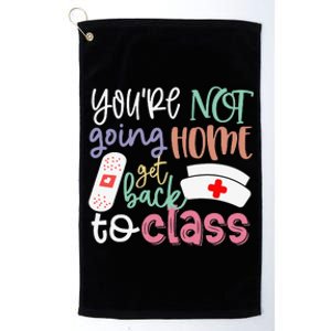 School Nurse On Duty You're Not Going Home Get Back To Class Platinum Collection Golf Towel