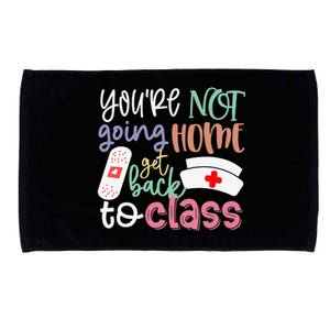 School Nurse On Duty You're Not Going Home Get Back To Class Microfiber Hand Towel