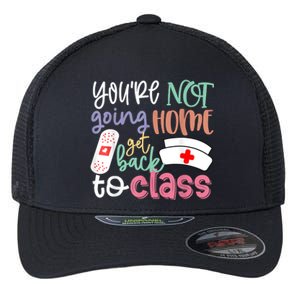 School Nurse On Duty Youre Not Going Home Get Back To Class Flexfit Unipanel Trucker Cap